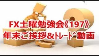 FX土曜勉強会《197》年末ご挨拶&ﾄﾚｰﾄﾞ動画