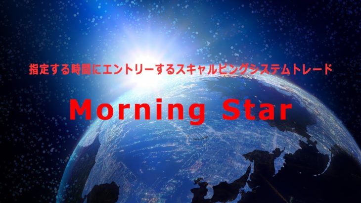 FXシステムトレード・指定する時間にエントリーするスキャルピングEA『Morning Star』