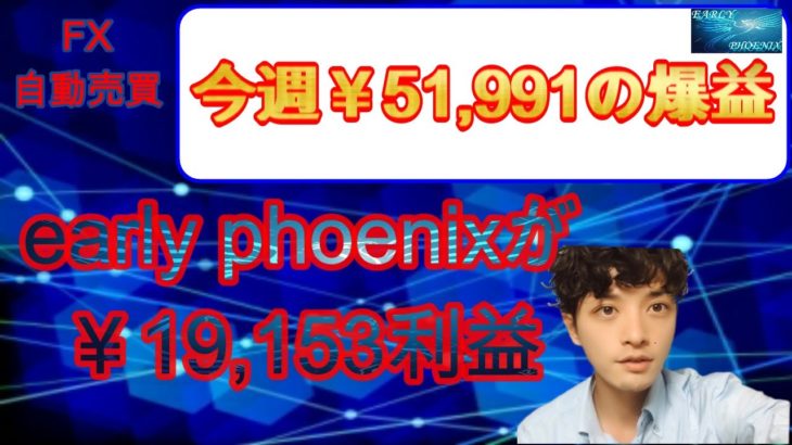 【FX自動売買】今週￥51,991の爆益！Early Phoenixは￥19,153利益！！