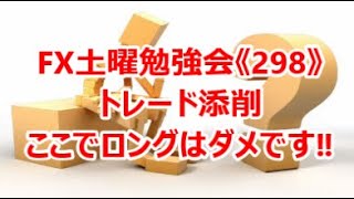 FX土曜勉強会《298》トレード添削 ここでロングはダメです‼