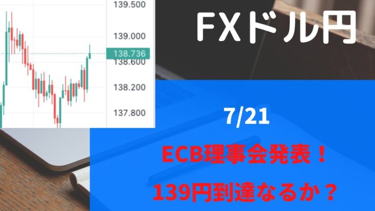 【FX　ドル円 ７月２１日】ECB理事会の発表待ち？139円到達なるか？