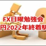 FX日曜勉強会 ドル円2022年終着駅は?