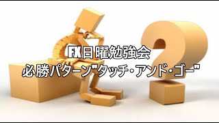 FX日曜勉強会 必勝パターン”タッチ・アンド・ゴー”