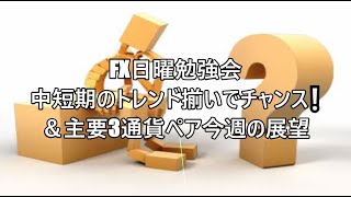 FX日曜勉強会 中短期のトレンド揃いでチャンス❕＆主要3通貨ペア今週の展望