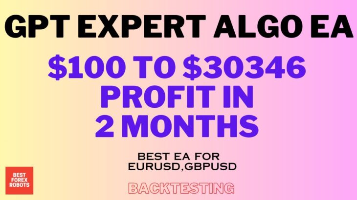 GPT Expert Algo EA Forex MT4 Robot $100 To $30346 Profit In 2 Months | Best forex robots