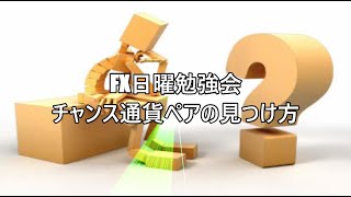 FX日曜勉強会　チャンス通貨ペアの見つけ方